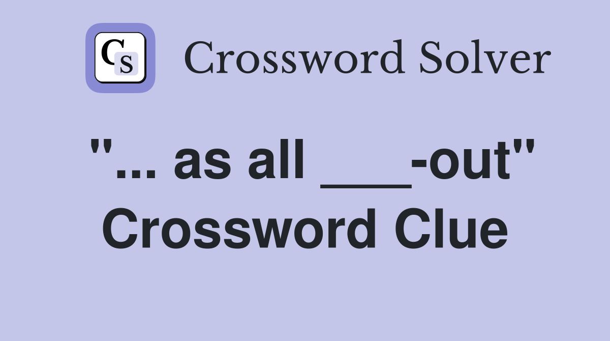 "... as all ___-out" Crossword Clue