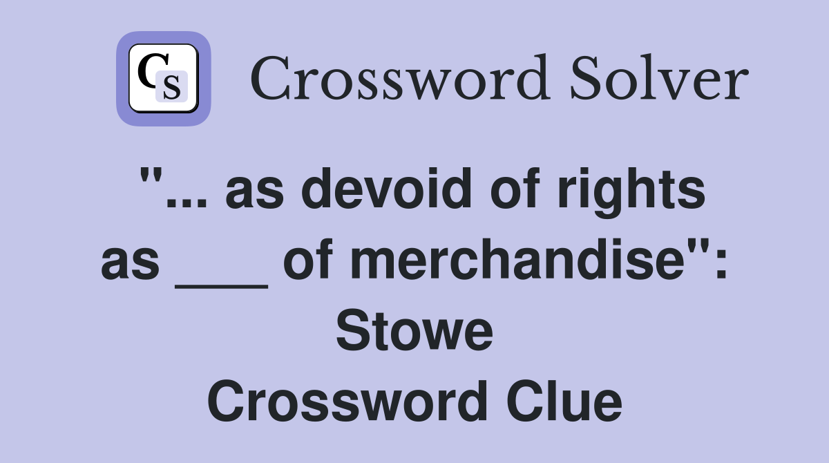 "... as devoid of rights as ___ of merchandise": Stowe Crossword Clue