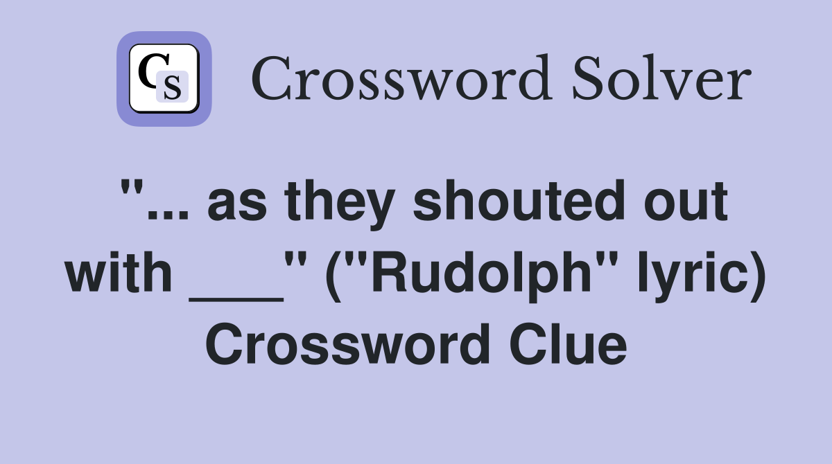 "... as they shouted out with ___" ("Rudolph" lyric) Crossword Clue