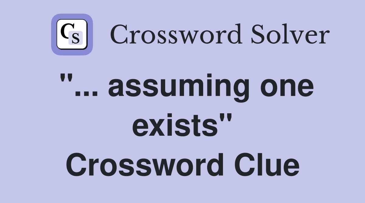 "... assuming one exists" Crossword Clue