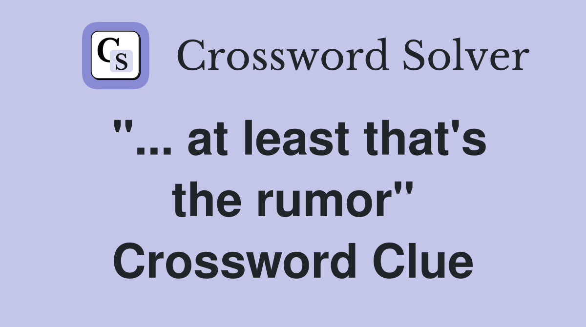 "... at least that's the rumor" Crossword Clue