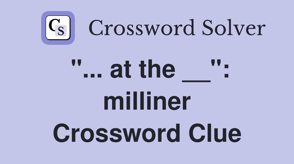 "... at the __": milliner Crossword Clue