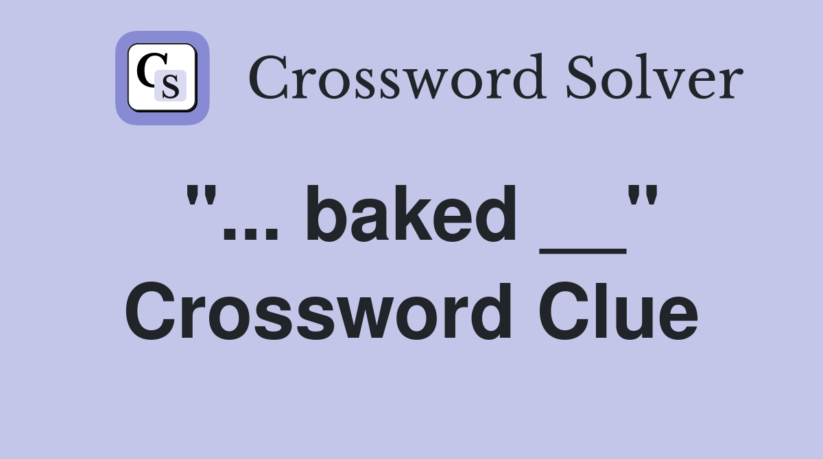"... baked __" Crossword Clue