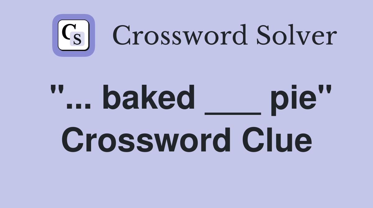 "... baked ___ pie" Crossword Clue