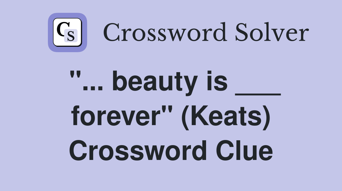 "... beauty is ___ forever" (Keats) Crossword Clue