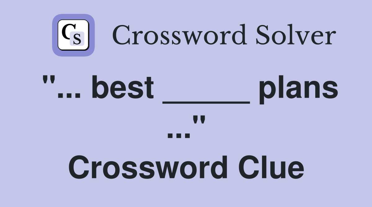 "... best _____ plans ..." Crossword Clue