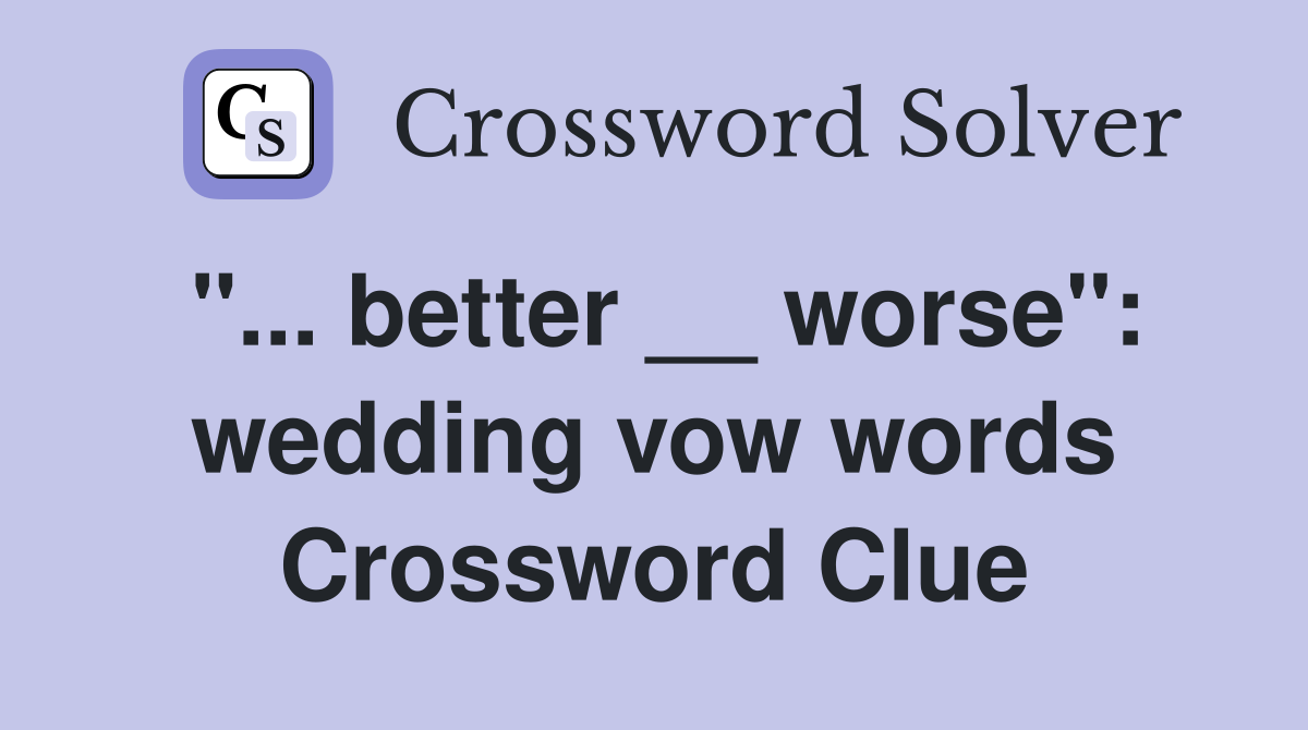 "... better __ worse": wedding vow words Crossword Clue