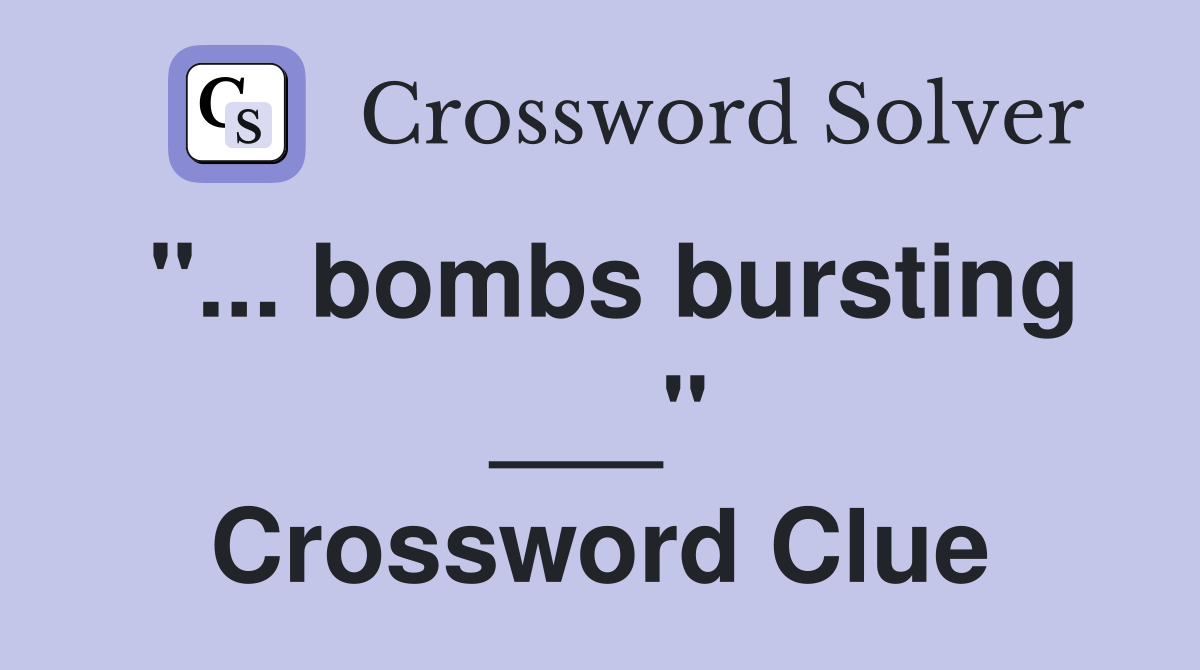 "... bombs bursting ___" Crossword Clue
