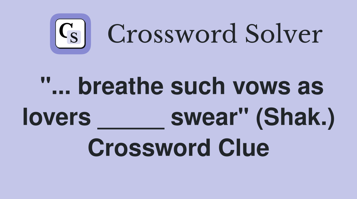 "... breathe such vows as lovers _____ swear" (Shak.) Crossword Clue