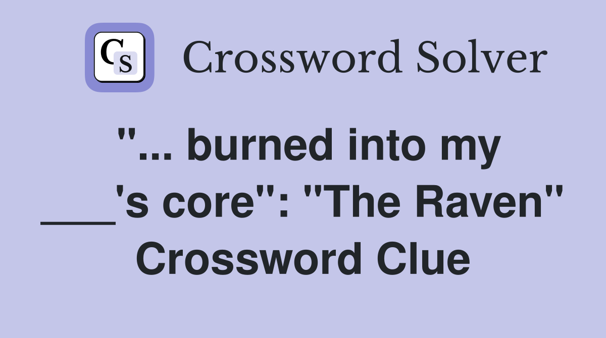 "... burned into my ___'s core": "The Raven" Crossword Clue