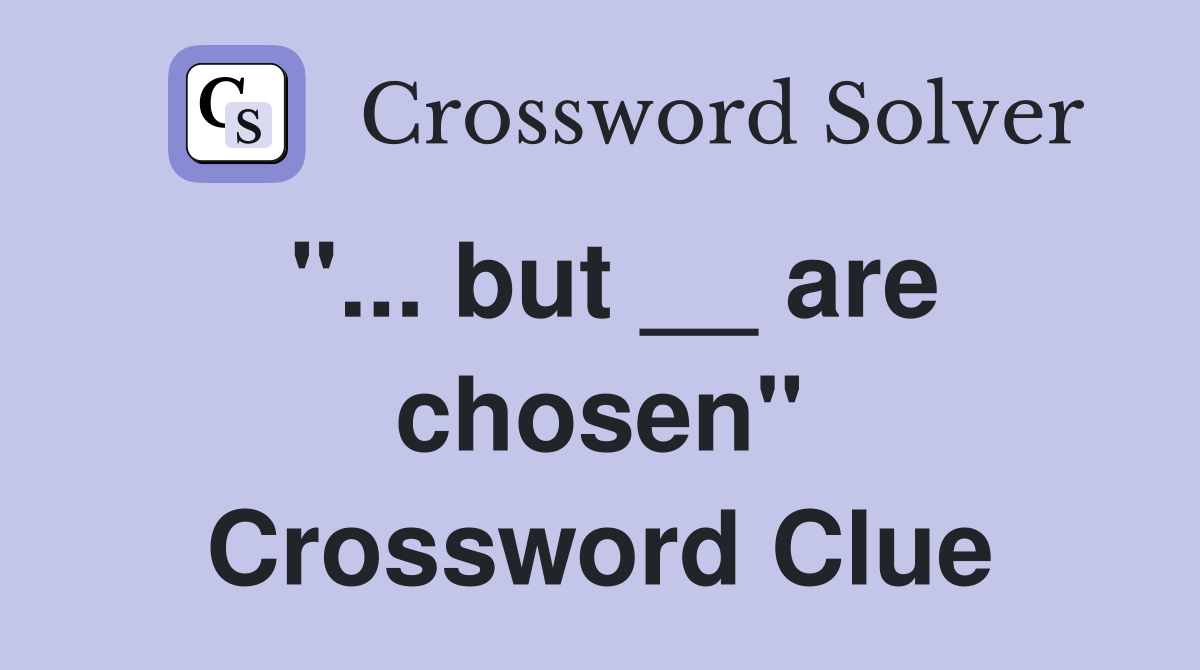 "... but __ are chosen" Crossword Clue