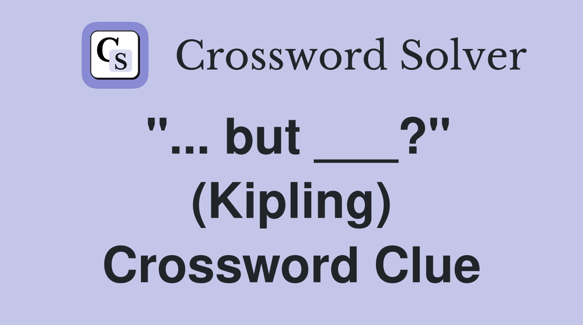 "... but ___?" (Kipling) Crossword Clue