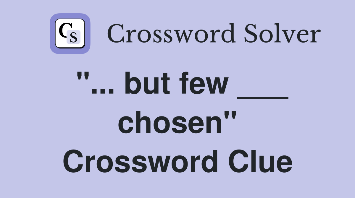 "... but few ___ chosen" Crossword Clue