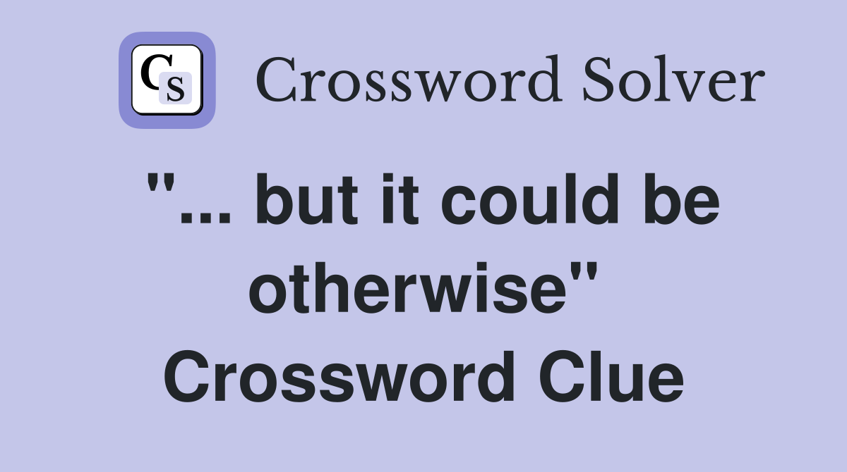 "... but it could be otherwise" Crossword Clue