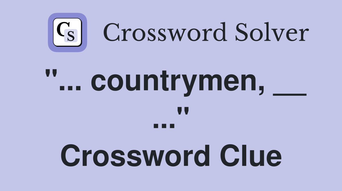 "... countrymen, __ ..." Crossword Clue