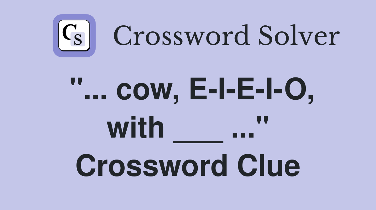 "... cow, E-I-E-I-O, with ___ ..." Crossword Clue