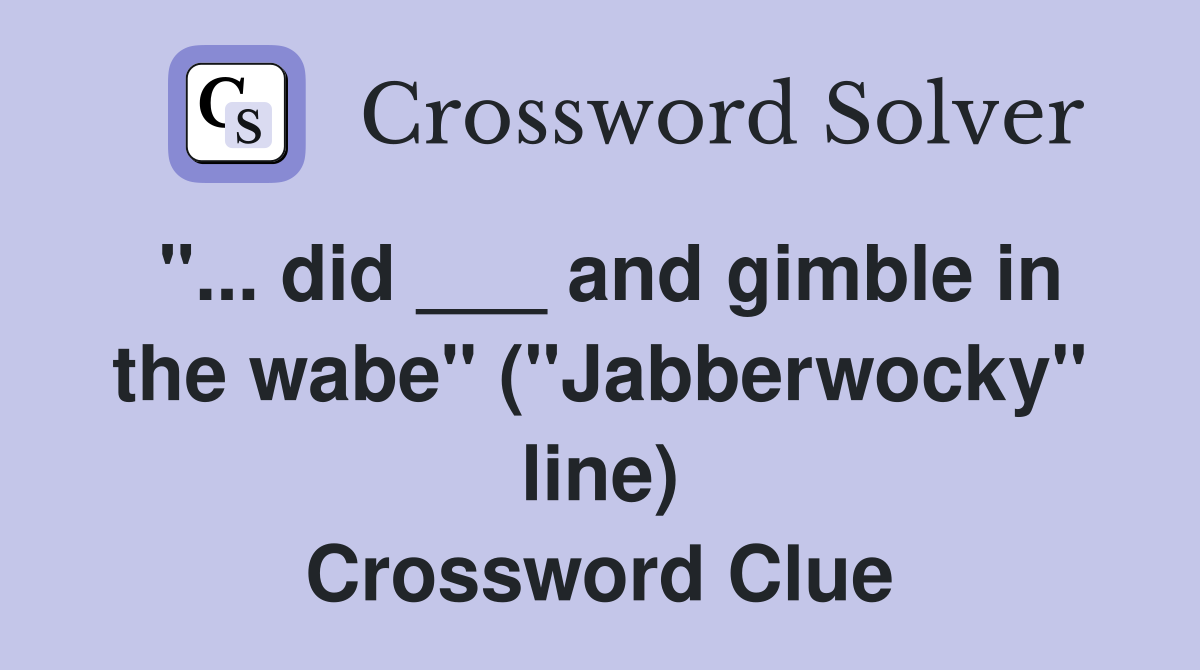 "... did ___ and gimble in the wabe" ("Jabberwocky" line) Crossword Clue