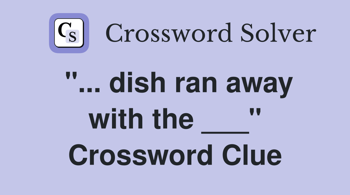 "... dish ran away with the ___" Crossword Clue