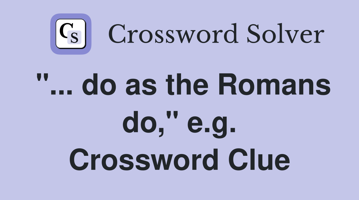 "... do as the Romans do," e.g. Crossword Clue