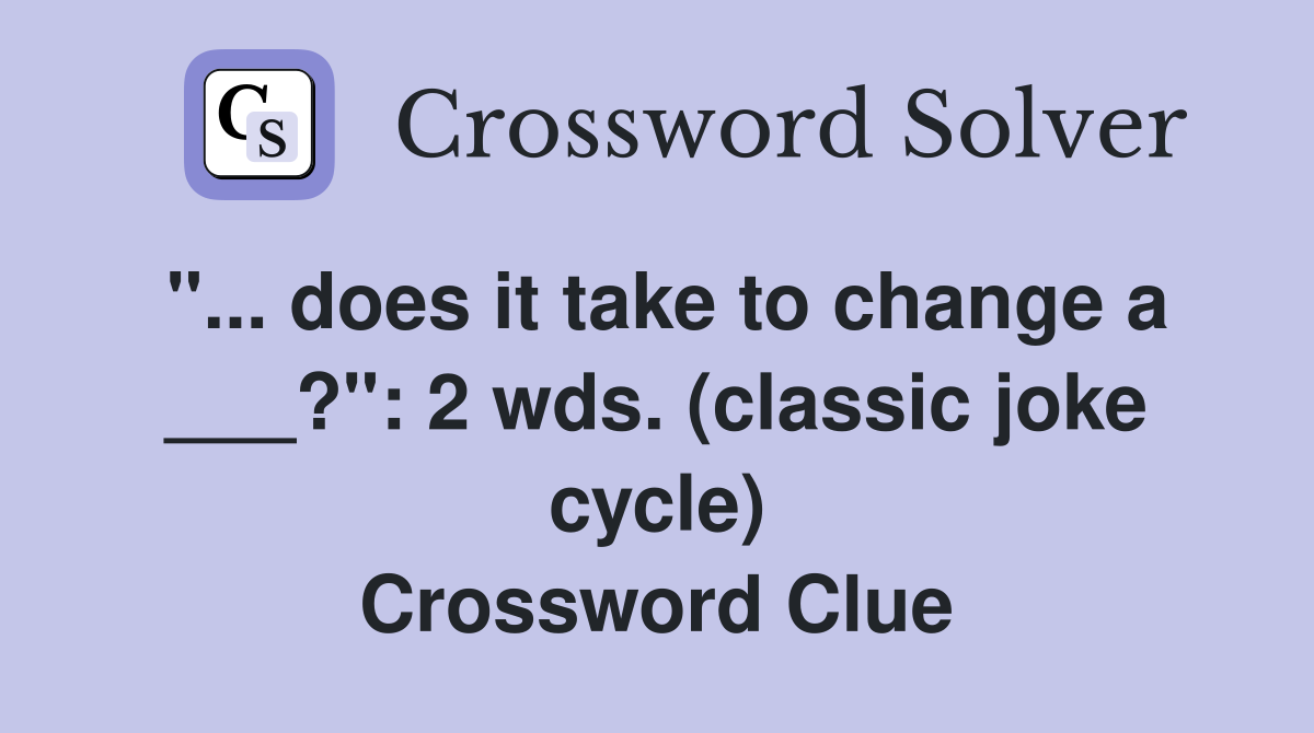 "... does it take to change a ___?": 2 wds. (classic joke cycle) Crossword Clue