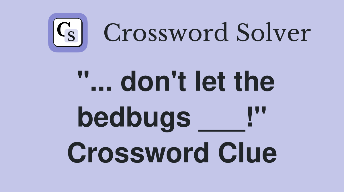 "... don't let the bedbugs ___!" Crossword Clue
