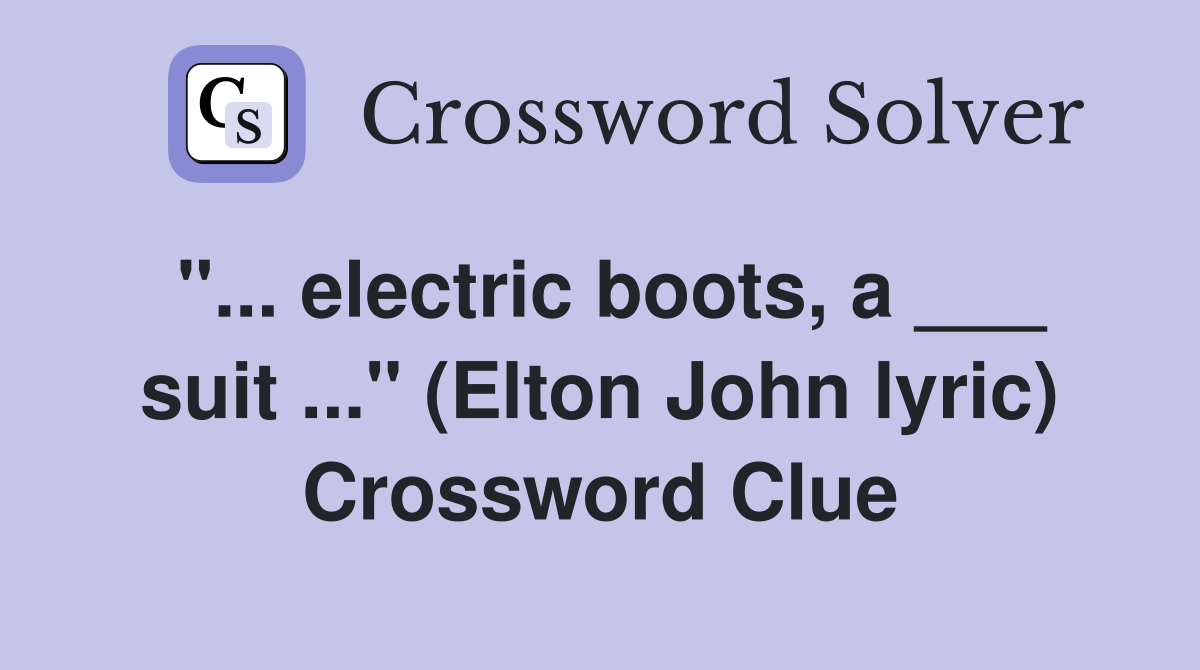 "... electric boots, a ___ suit ..." (Elton John lyric) Crossword Clue