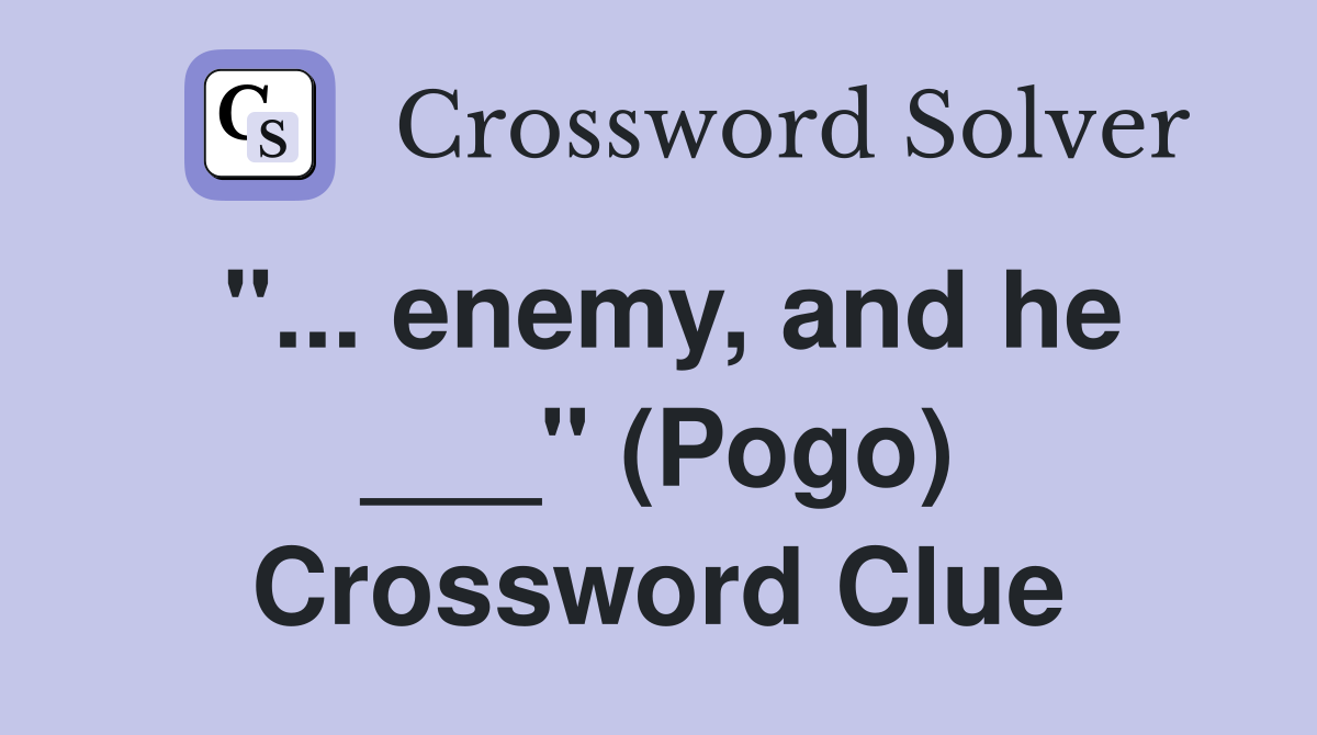 "... enemy, and he ___" (Pogo) Crossword Clue