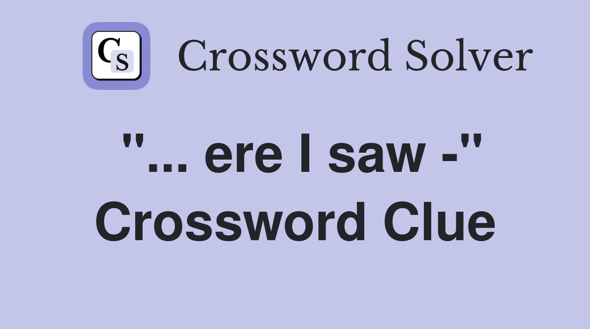 "... ere I saw -" Crossword Clue