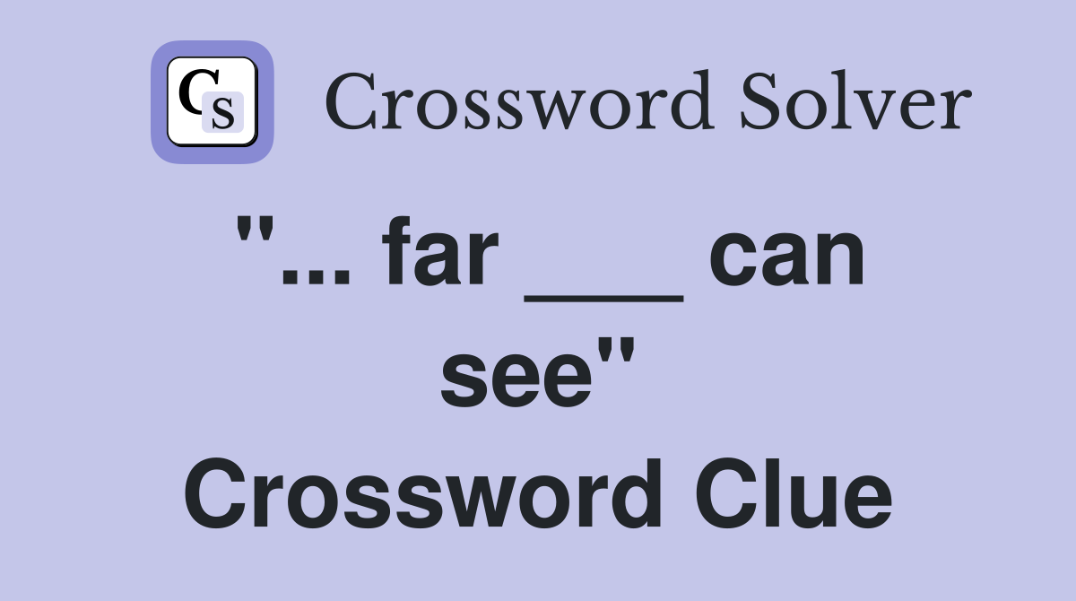 "... far ___ can see" Crossword Clue