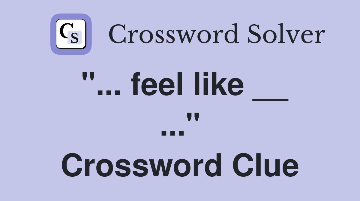 "... feel like __ ..." Crossword Clue