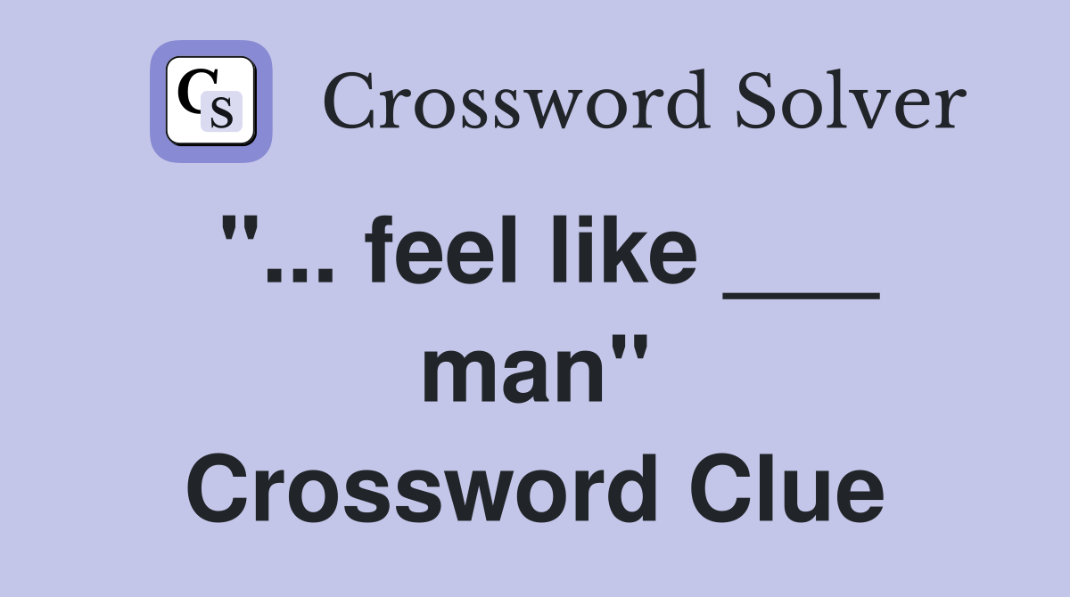 "... feel like ___ man" Crossword Clue