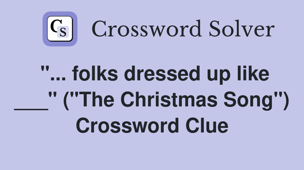 "... folks dressed up like ___" ("The Christmas Song") Crossword Clue