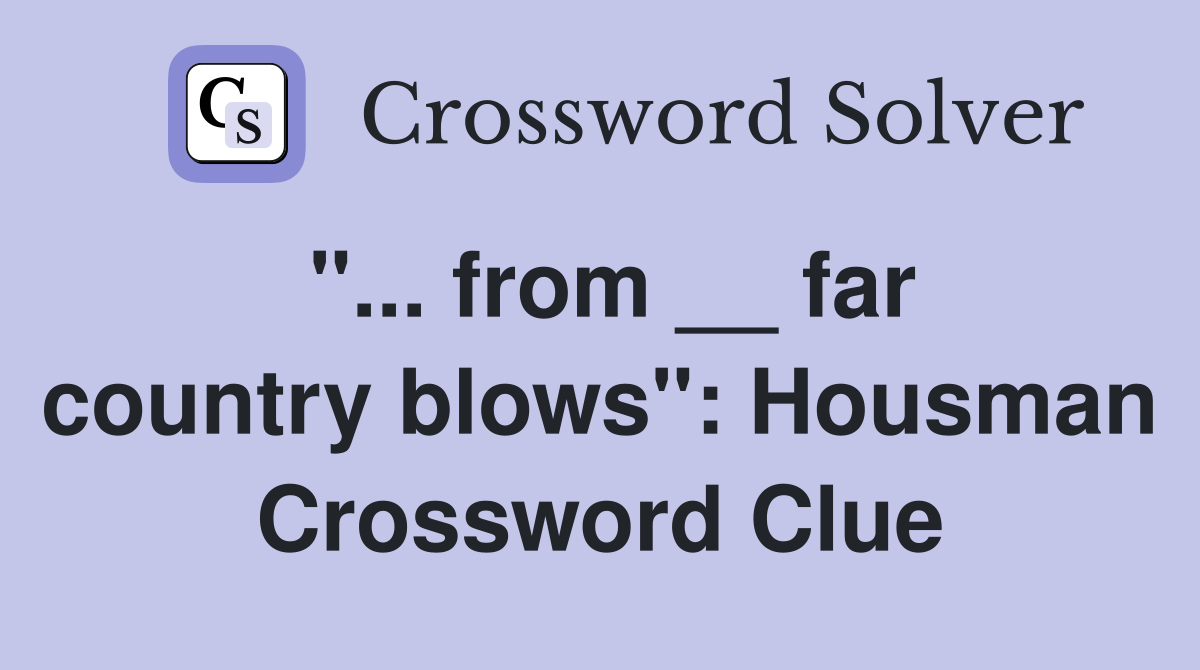 "... from __ far country blows": Housman Crossword Clue