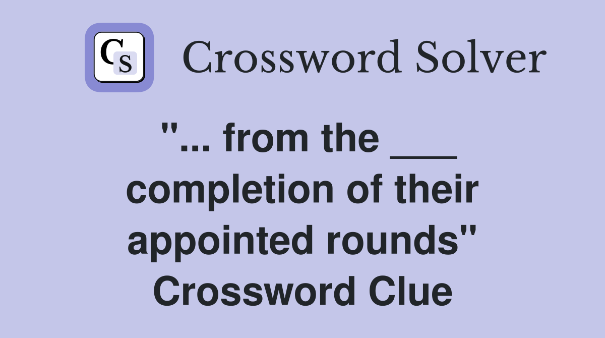 "... from the ___ completion of their appointed rounds" Crossword Clue