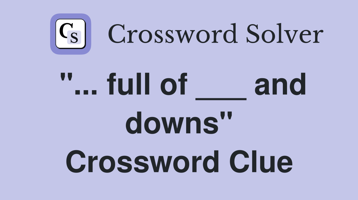 "... full of ___ and downs" Crossword Clue