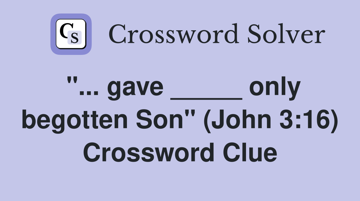 "... gave _____ only begotten Son" (John 3:16) Crossword Clue