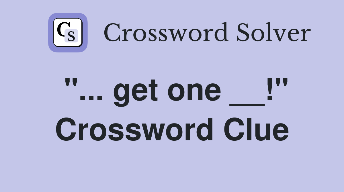 "... get one __!" Crossword Clue