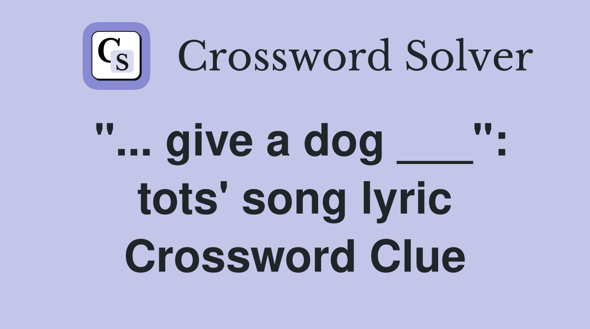 "... give a dog ___": tots' song lyric Crossword Clue