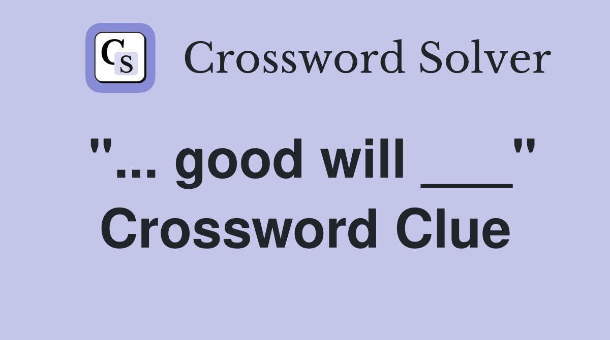 "... good will ___" Crossword Clue