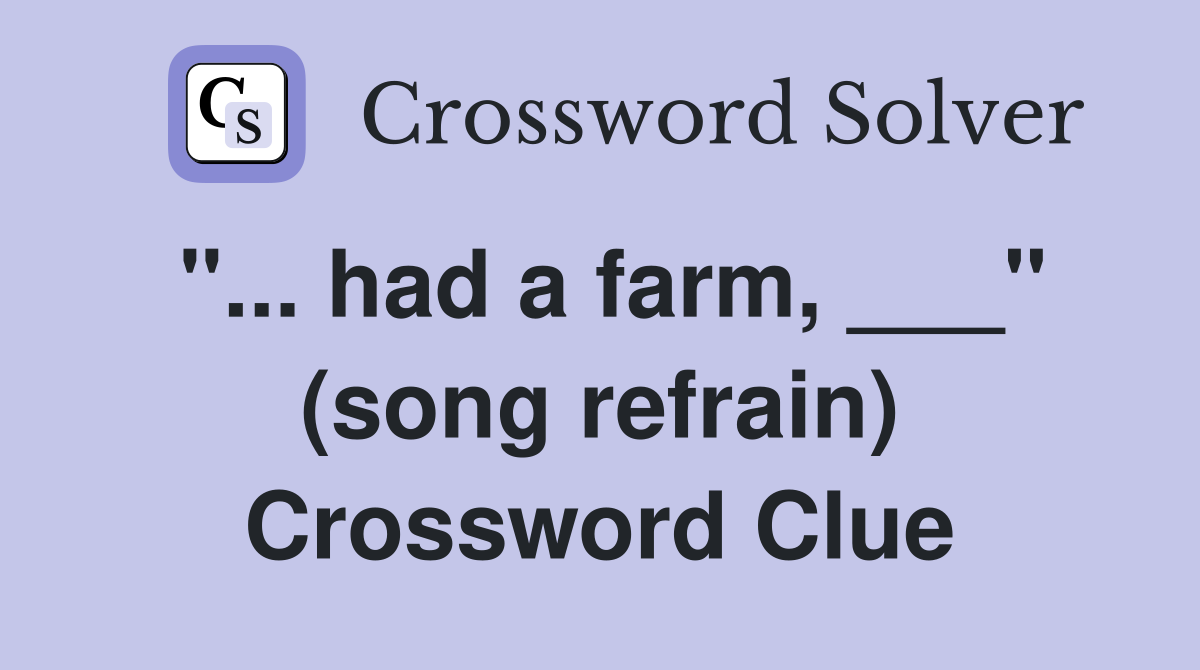 "... had a farm, ___" (song refrain) Crossword Clue
