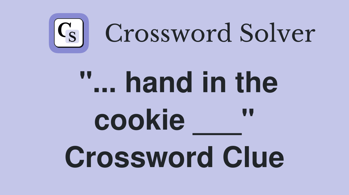 "... hand in the cookie ___" Crossword Clue