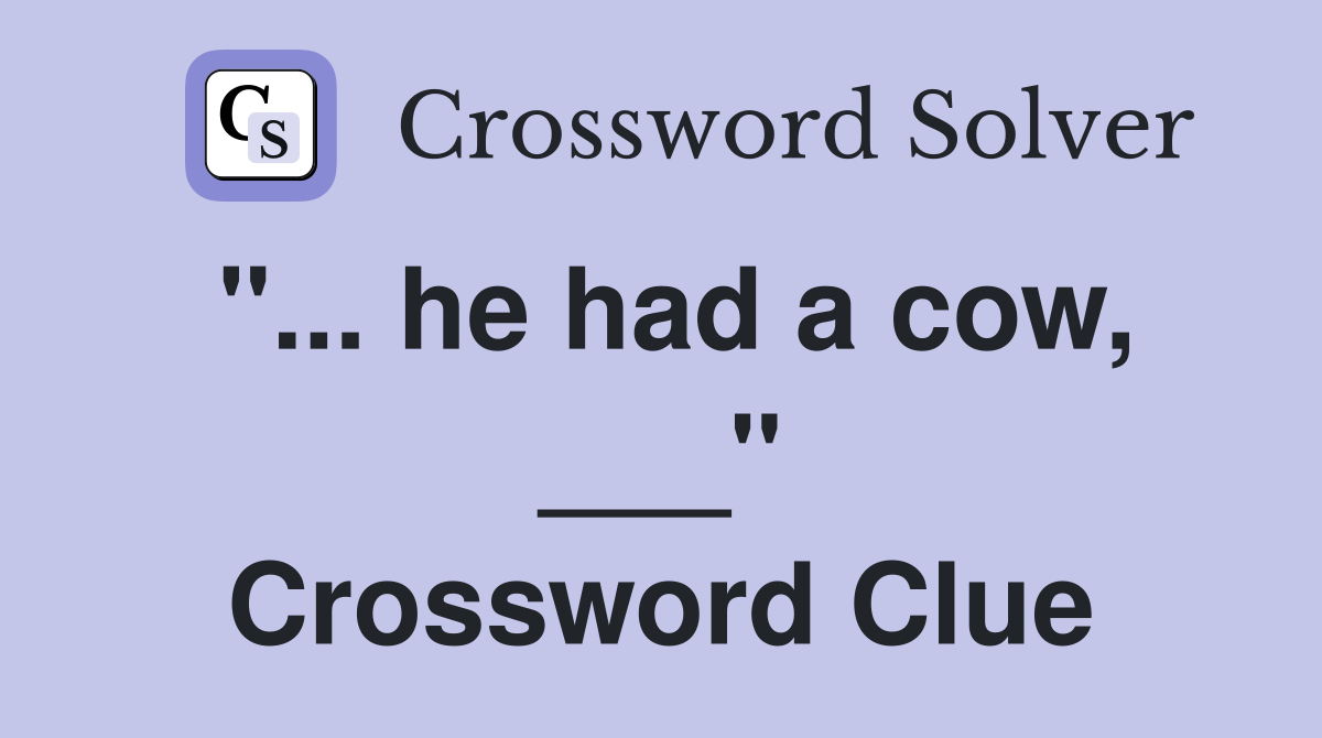 "... he had a cow, ___" Crossword Clue