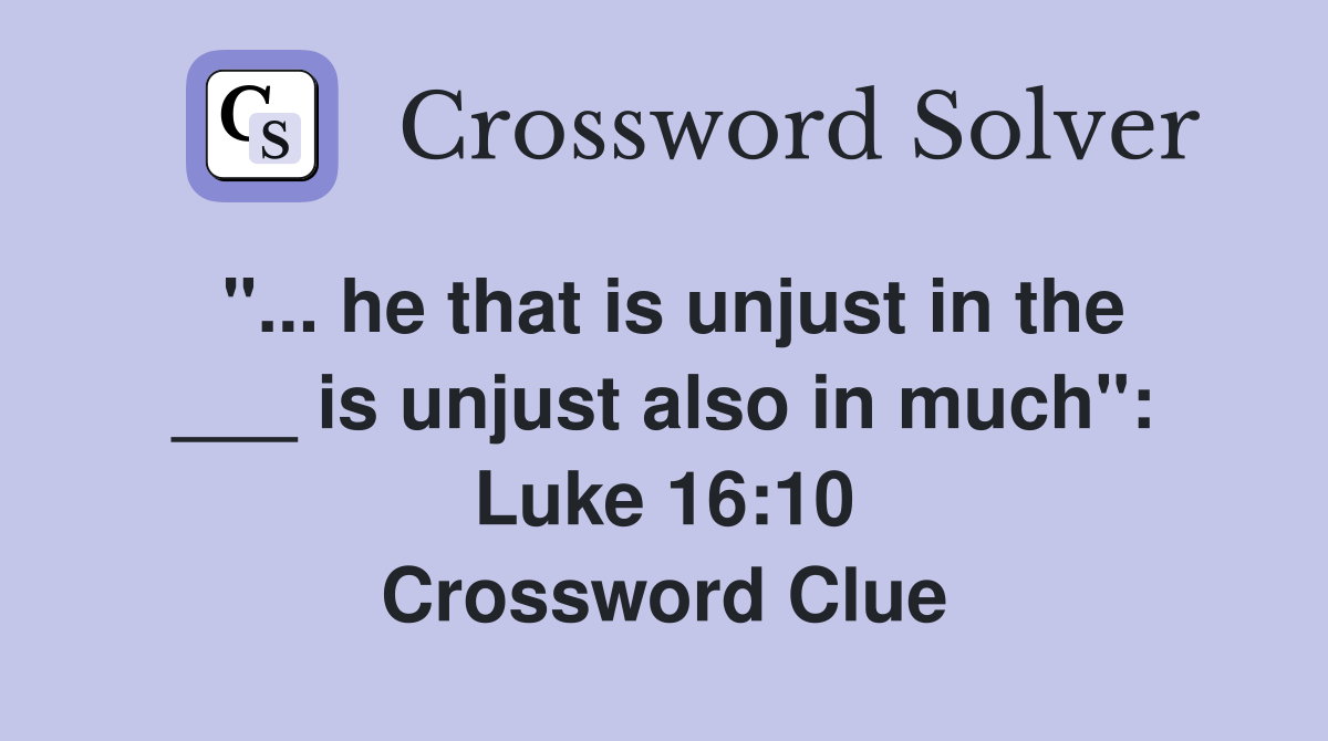 "... he that is unjust in the ___ is unjust also in much": Luke 16:10 Crossword Clue