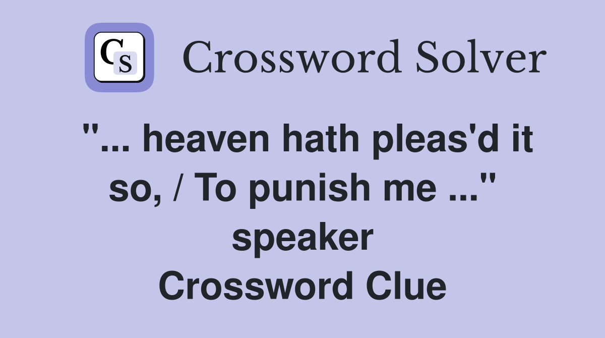 "... heaven hath pleas'd it so, / To punish me ..." speaker Crossword Clue