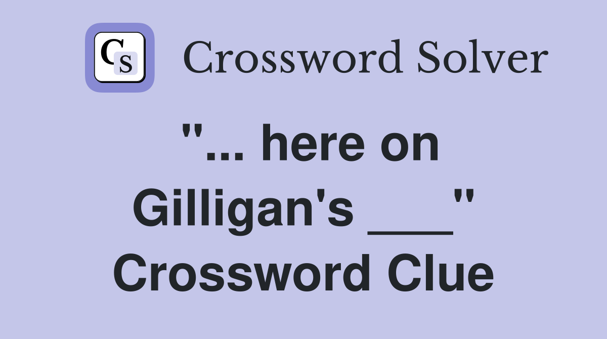 "... here on Gilligan's ___" Crossword Clue