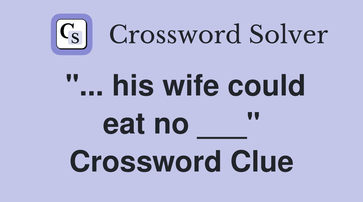 "... his wife could eat no ___" Crossword Clue