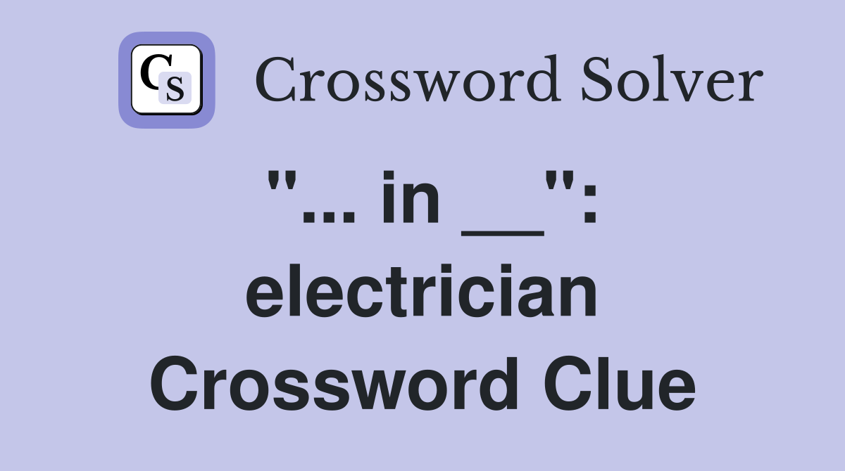 "... in __": electrician Crossword Clue