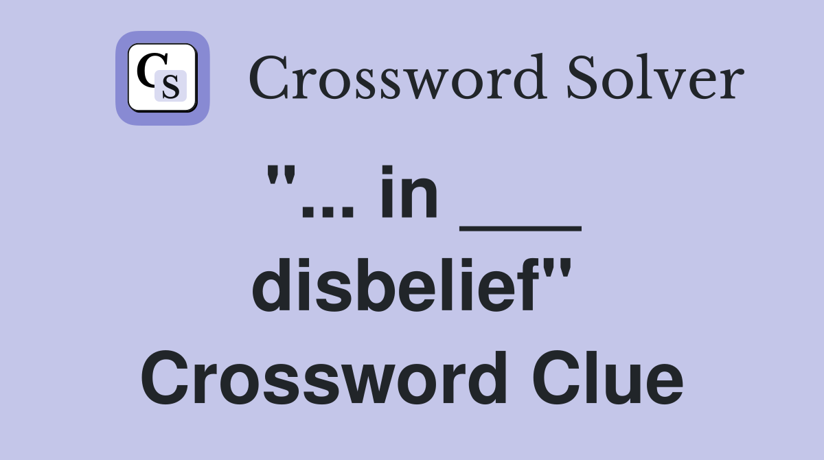 "... in ___ disbelief" Crossword Clue