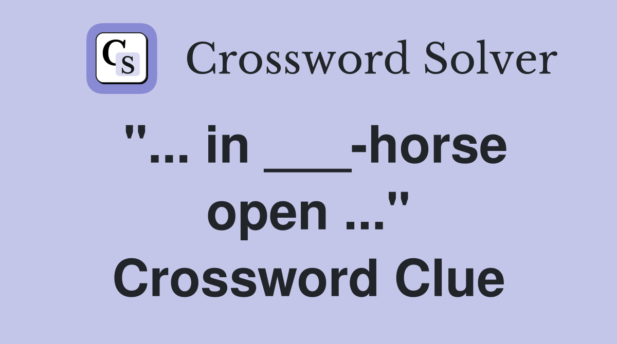 "... in ___-horse open ..." Crossword Clue