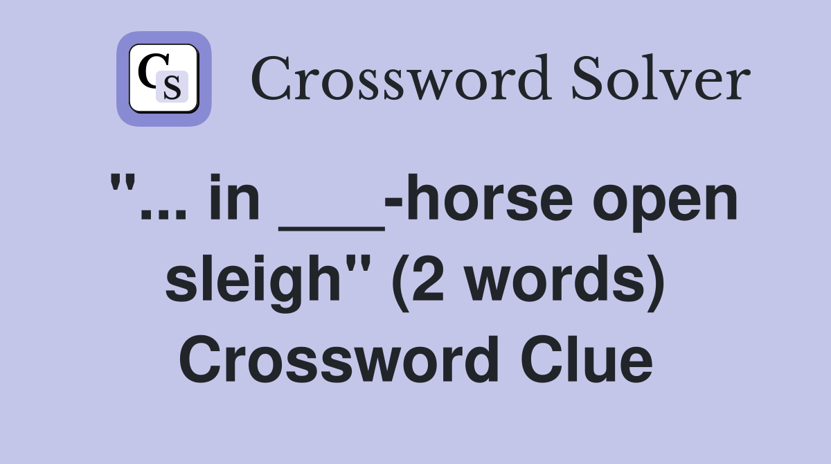 "... in ___-horse open sleigh" (2 words) Crossword Clue
